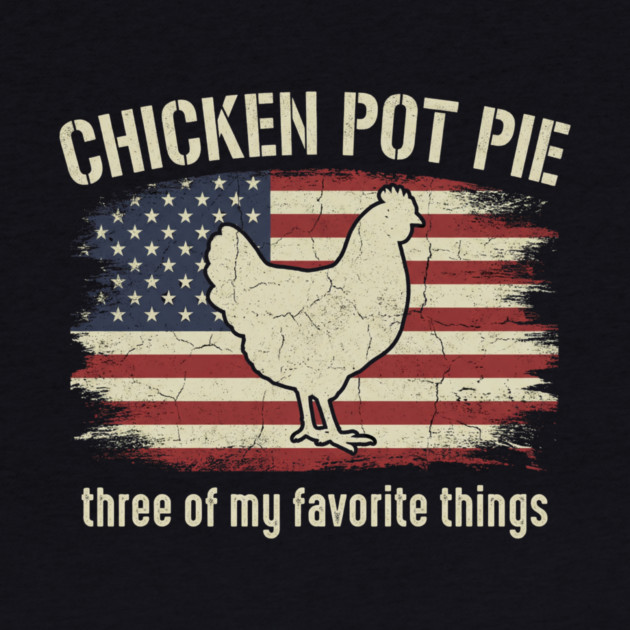 Retro Chicken Pot Pie – Three of My Favorite Things – Funny Chicken Farmer USA Flag by ArtistTee ⭐⭐⭐⭐⭐