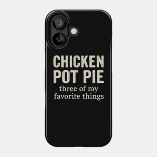 Chicken Pot Pie – Three of My Favorite Things – Funny Pot Pie Phone Case