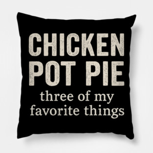 Chicken Pot Pie – Three of My Favorite Things – Funny Pot Pie Pillow