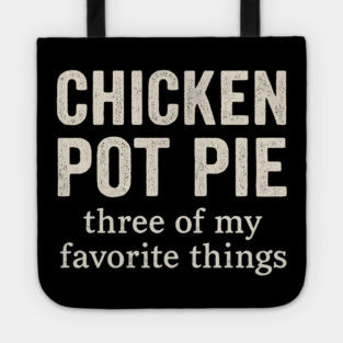Chicken Pot Pie – Three of My Favorite Things – Funny Pot Pie Tote