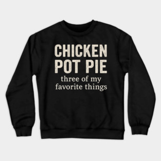 Chicken Pot Pie – Three of My Favorite Things – Funny Pot Pie Crewneck Sweatshirt