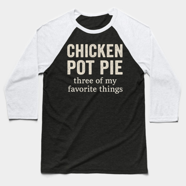 Chicken Pot Pie – Three of My Favorite Things – Funny Pot Pie Baseball T-Shirt by ArtistTee ⭐⭐⭐⭐⭐