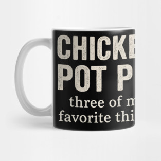 Chicken Pot Pie – Three of My Favorite Things – Funny Pot Pie Mug