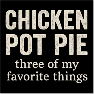 Chicken Pot Pie – Three of My Favorite Things – Funny Pot Pie Posters and Art