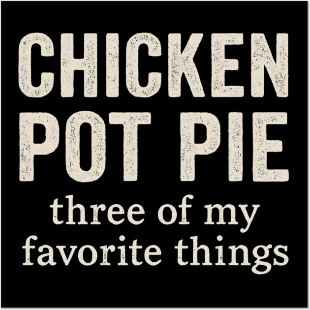 Chicken Pot Pie – Three of My Favorite Things – Funny Pot Pie Wall Art by ArtistTee ⭐⭐⭐⭐⭐