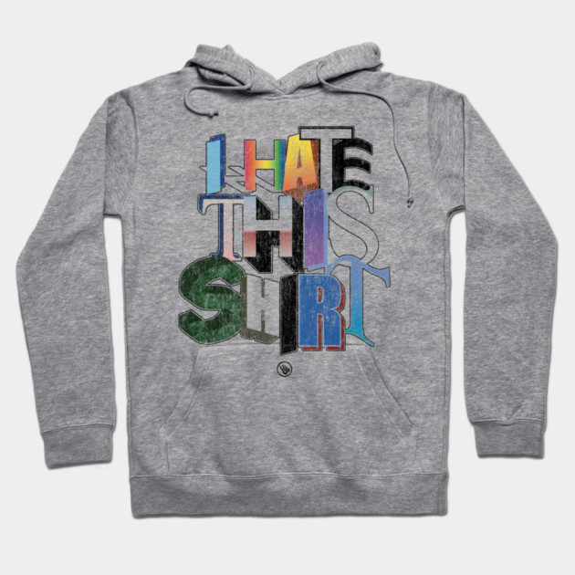 I Hate This Hoodie by Wrongteeshirt