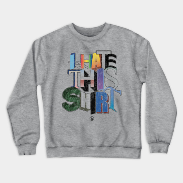 I Hate This Crewneck Sweatshirt by Wrongteeshirt