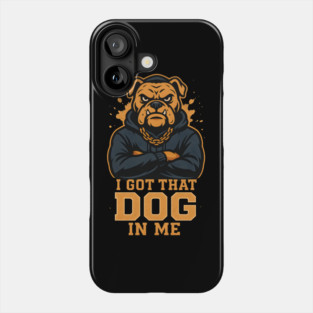 I Got That Dog In Me Phone Case