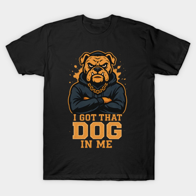 I Got That Dog In Me T-Shirt by ArtistTee ⭐⭐⭐⭐⭐