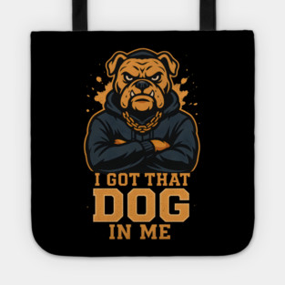 I Got That Dog In Me Tote