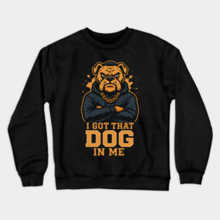 I Got That Dog In Me Crewneck Sweatshirt