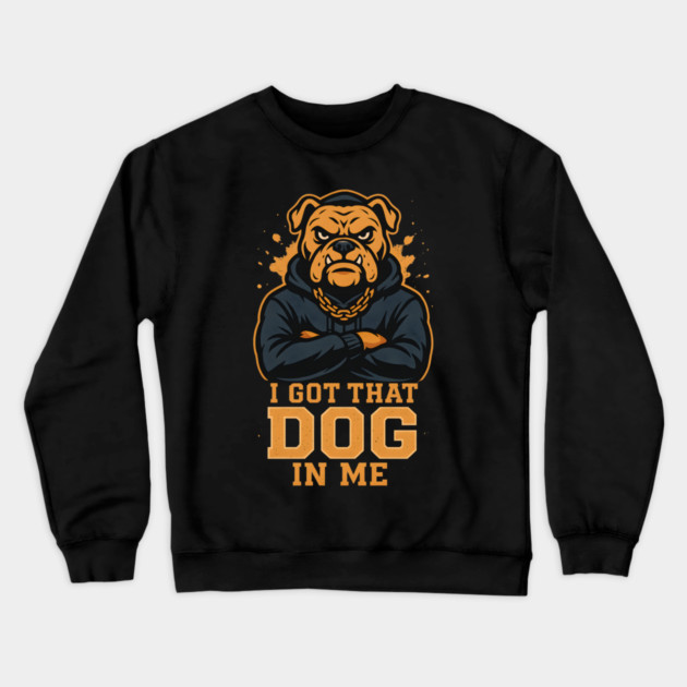 I Got That Dog In Me Crewneck Sweatshirt by ArtistTee ⭐⭐⭐⭐⭐