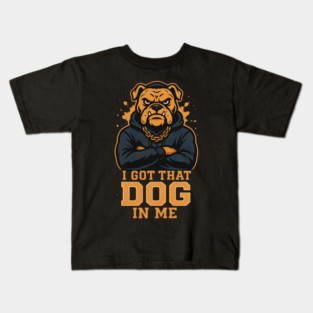 I Got That Dog In Me Kids T-Shirt