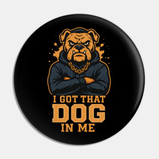I Got That Dog In Me Pin