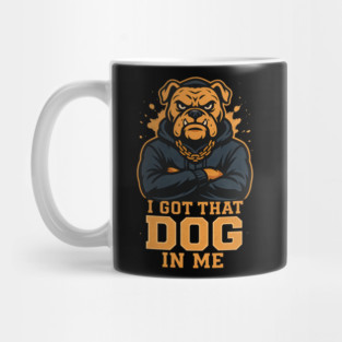 I Got That Dog In Me Mug