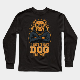 I Got That Dog In Me Long Sleeve T-Shirt