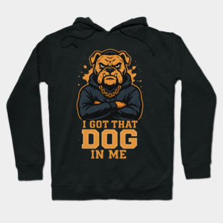 I Got That Dog In Me Hoodie