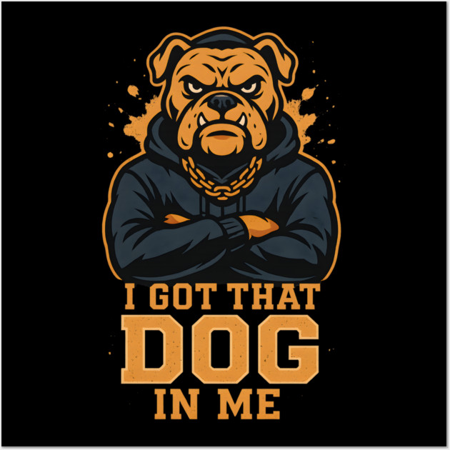 I Got That Dog In Me Wall Art by ArtistTee ⭐⭐⭐⭐⭐