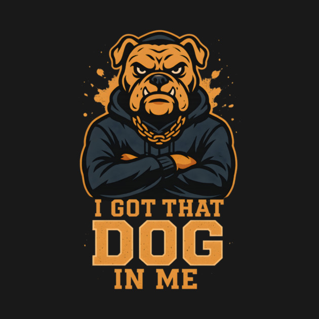 I Got That Dog In Me by ArtistTee ⭐⭐⭐⭐⭐