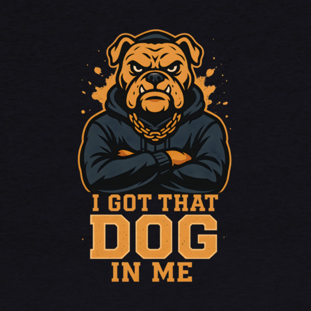 I Got That Dog In Me by ArtistTee ⭐⭐⭐⭐⭐