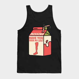 Have You Seen My Leg Fun Milk Carton Missing Artificial Leg Tank Top