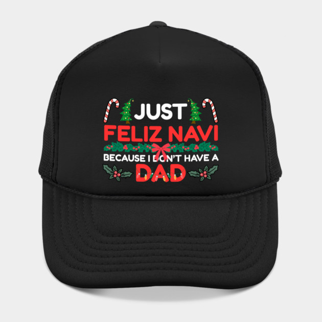 Just Feliz Navi Because I Don’t Have a Dad Funny Christmas Humor by Creatifly Graphic Tees