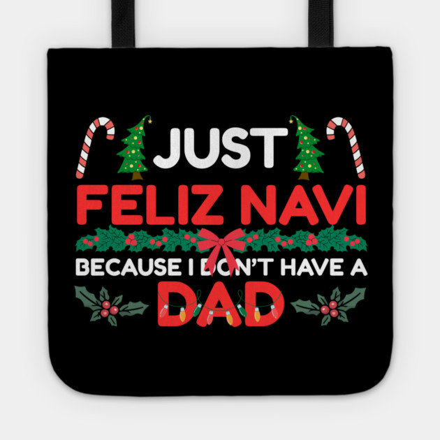 Just Feliz Navi Because I Don’t Have a Dad Funny Christmas Humor Tote by Creatifly Graphic Tees