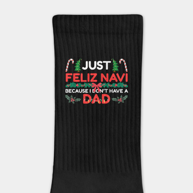 Just Feliz Navi Because I Don’t Have a Dad Funny Christmas Humor by Creatifly Graphic Tees