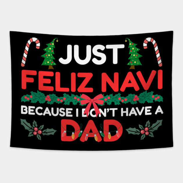 Just Feliz Navi Because I Don’t Have a Dad Funny Christmas Humor Tapestry by Creatifly Graphic Tees