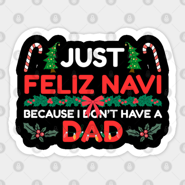 Just Feliz Navi Because I Don’t Have a Dad Funny Christmas Humor Sticker by Creatifly Graphic Tees