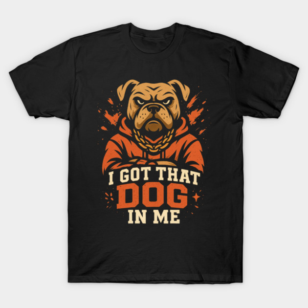 I Got That Dog In Me T-Shirt by ArtistTee ⭐⭐⭐⭐⭐