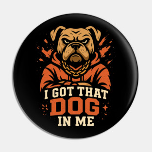 I Got That Dog In Me Pin