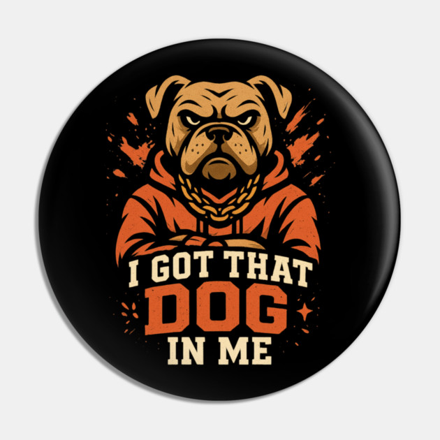 I Got That Dog In Me Pin by ArtistTee ⭐⭐⭐⭐⭐
