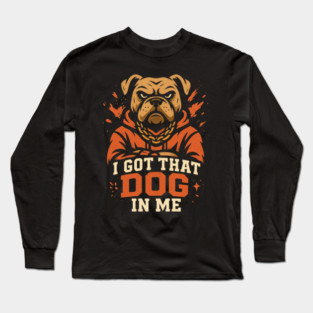 I Got That Dog In Me Long Sleeve T-Shirt