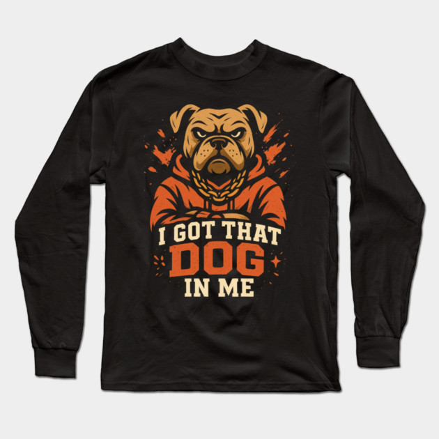 I Got That Dog In Me Long Sleeve T-Shirt by ArtistTee ⭐⭐⭐⭐⭐