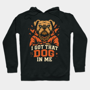 I Got That Dog In Me Hoodie