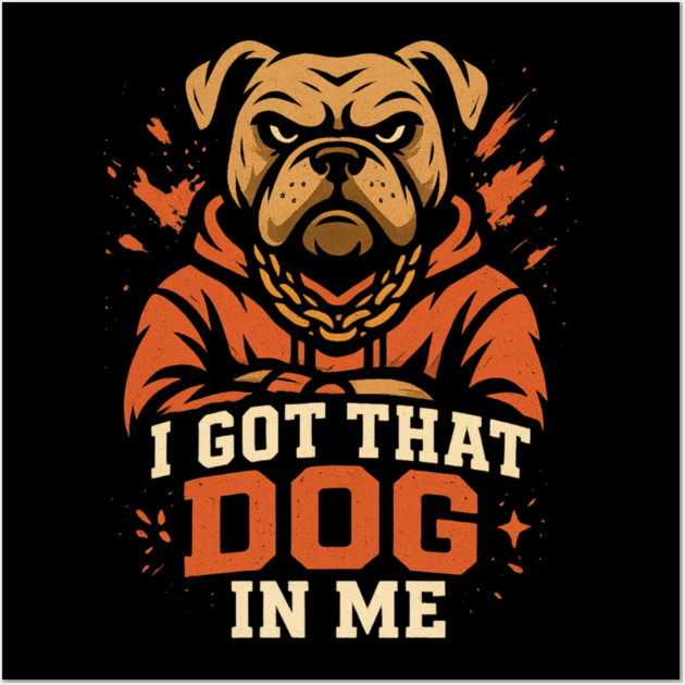 I Got That Dog In Me Wall Art by ArtistTee ⭐⭐⭐⭐⭐