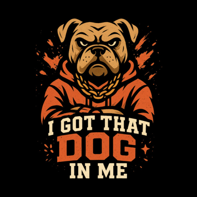 I Got That Dog In Me by ArtistTee ⭐⭐⭐⭐⭐