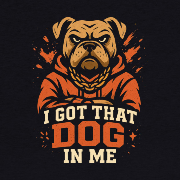 I Got That Dog In Me by ArtistTee ⭐⭐⭐⭐⭐