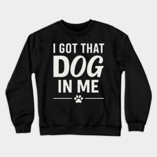 I Got That Dog In Me Retro Crewneck Sweatshirt