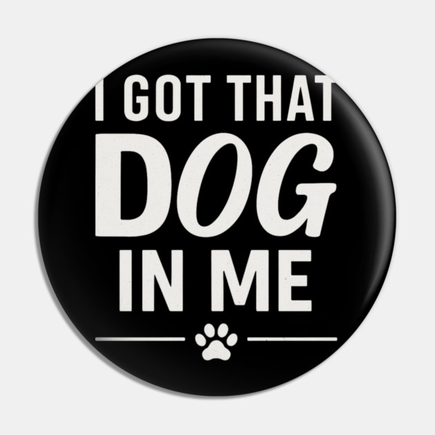 I Got That Dog In Me Retro Pin by ArtistTee ⭐⭐⭐⭐⭐