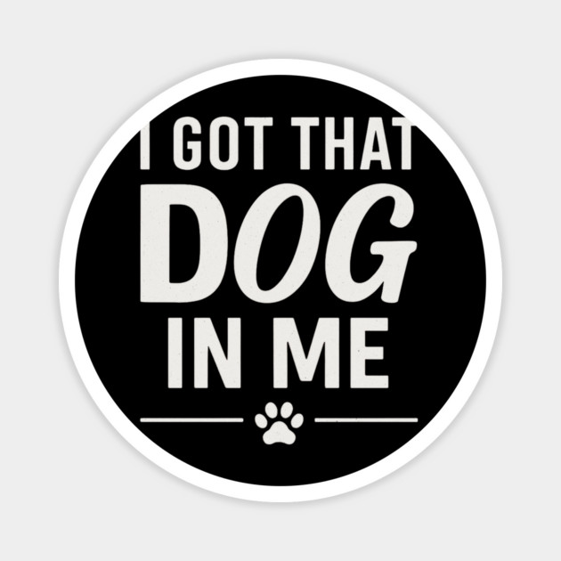 I Got That Dog In Me Retro Magnet by ArtistTee ⭐⭐⭐⭐⭐