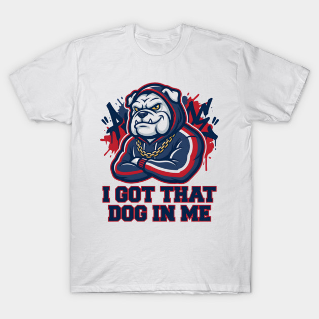 I Got That Dog In Me Bulldog – Hype Beast Streetwear Sports Meme T-Shirt by ArtistTee ⭐⭐⭐⭐⭐