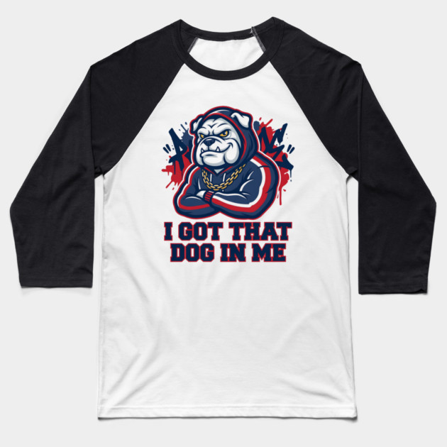 I Got That Dog In Me Bulldog – Hype Beast Streetwear Sports Meme Baseball T-Shirt by ArtistTee ⭐⭐⭐⭐⭐