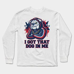 I Got That Dog In Me Bulldog – Hype Beast Streetwear Sports Meme Long Sleeve T-Shirt
