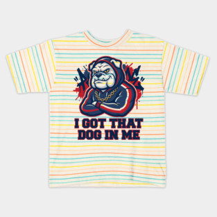 I Got That Dog In Me Bulldog – Hype Beast Streetwear Sports Meme Kids T-Shirt