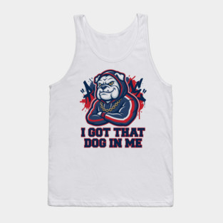I Got That Dog In Me Bulldog – Hype Beast Streetwear Sports Meme Tank Top