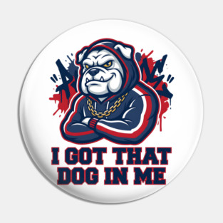 I Got That Dog In Me Bulldog – Hype Beast Streetwear Sports Meme Pin