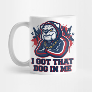 I Got That Dog In Me Bulldog – Hype Beast Streetwear Sports Meme Mug