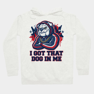 I Got That Dog In Me Bulldog – Hype Beast Streetwear Sports Meme Hoodie